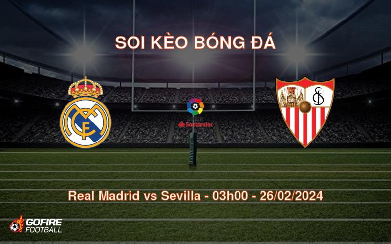 Soi kèo bóng đá Real Madrid vs Sevilla – 03h00 – 26/02/2024
