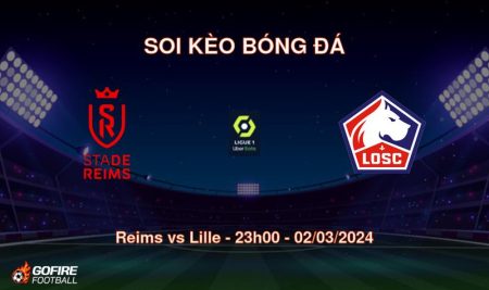 Soi kèo bóng đá Reims vs Lille – 23h00 – 02/03/2024