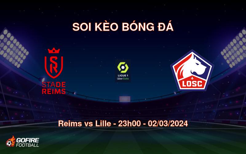 Soi kèo bóng đá Reims vs Lille – 23h00 – 02/03/2024