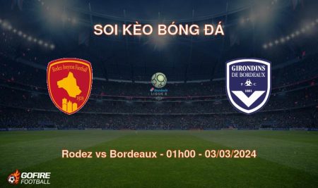 Soi kèo bóng đá Rodez vs Bordeaux – 01h00 – 03/03/2024