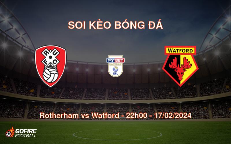 Soi kèo bóng đá Rotherham vs Watford – 22h00 – 17/02/2024