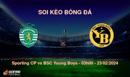 Soi kèo bóng đá Sporting CP vs BSC Young Boys – 03h00 – 23/02/2024