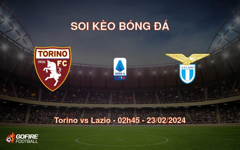 Soi kèo bóng đá Torino vs Lazio – 02h45 – 23/02/2024