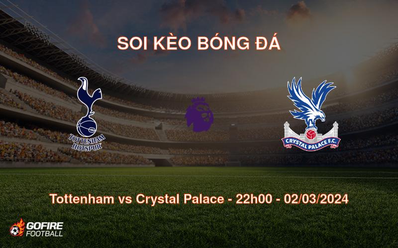 Soi kèo bóng đá Tottenham vs Crystal Palace – 22h00 – 02/03/2024
