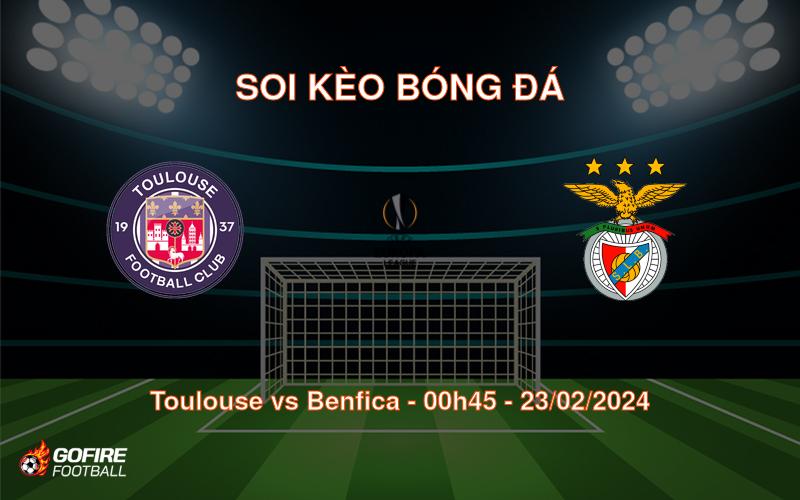 Soi kèo bóng đá Toulouse vs Benfica – 00h45 – 23/02/2024