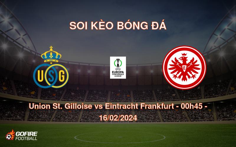 Soi kèo bóng đá Union St. Gilloise vs Eintracht Frankfurt – 00h45 – 16/02/2024