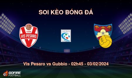 Soi kèo bóng đá Vis Pesaro vs Gubbio – 02h45 – 03/02/2024