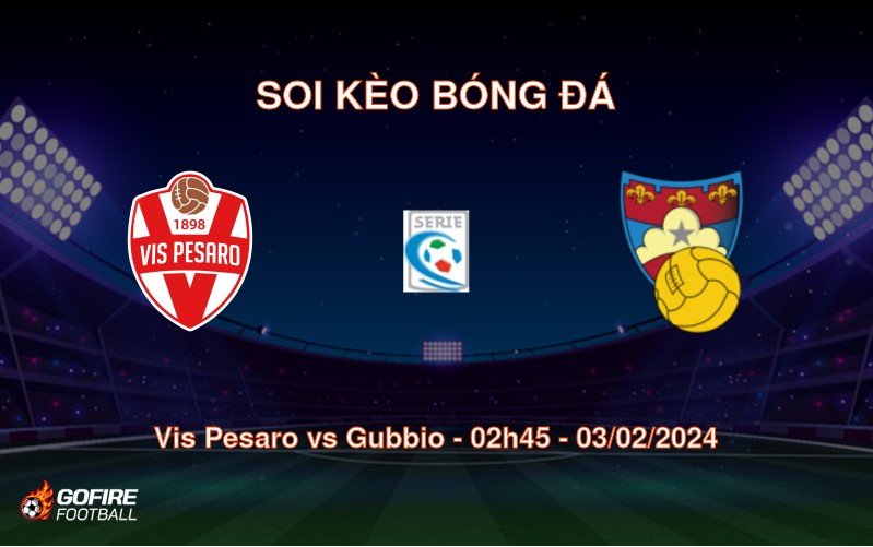 Soi kèo bóng đá Vis Pesaro vs Gubbio – 02h45 – 03/02/2024
