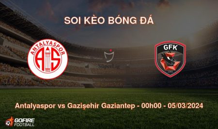 Soi kèo bóng đá Antalyaspor vs Gazişehir Gaziantep – 00h00 – 05/03/2024