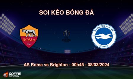 Soi kèo bóng đá AS Roma vs Brighton – 00h45 – 08/03/2024
