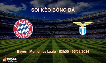 Soi kèo bóng đá Bayern Munich vs Lazio – 03h00 – 06/03/2024