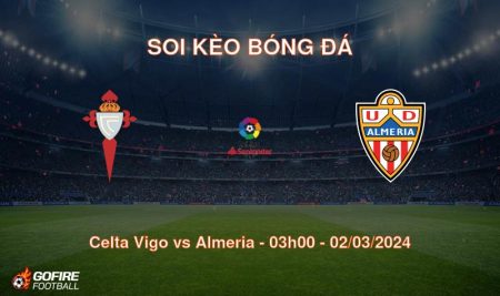 Soi kèo bóng đá Celta Vigo vs Almeria – 03h00 – 02/03/2024