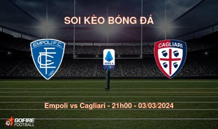 Soi kèo bóng đá Empoli vs Cagliari – 21h00 – 03/03/2024