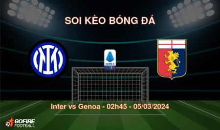 Soi kèo bóng đá Inter vs Genoa – 02h45 – 05/03/2024