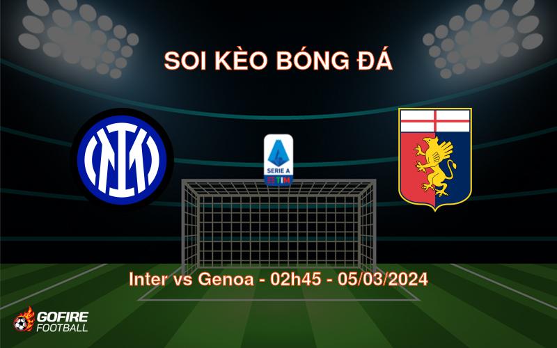 Soi kèo bóng đá Inter vs Genoa – 02h45 – 05/03/2024