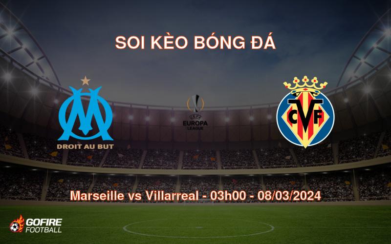 Soi kèo bóng đá Marseille vs Villarreal – 03h00 – 08/03/2024