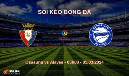 Soi kèo bóng đá Osasuna vs Alaves – 03h00 – 05/03/2024