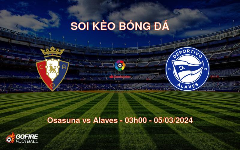 Soi kèo bóng đá Osasuna vs Alaves – 03h00 – 05/03/2024