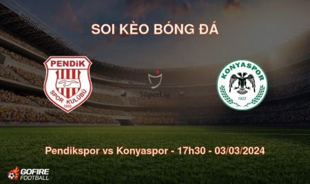 Soi kèo bóng đá Pendikspor vs Konyaspor – 17h30 – 03/03/2024