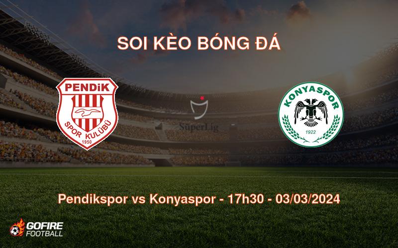 Soi kèo bóng đá Pendikspor vs Konyaspor – 17h30 – 03/03/2024