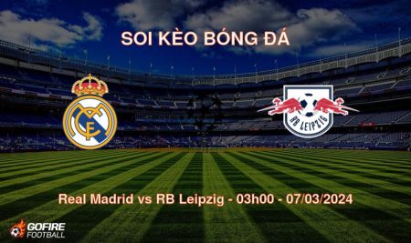 Soi kèo bóng đá Real Madrid vs RB Leipzig – 03h00 – 07/03/2024