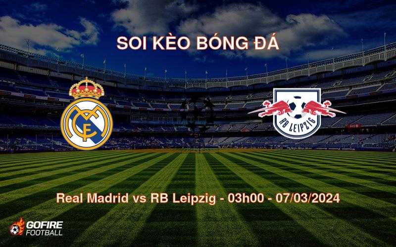 Soi kèo bóng đá Real Madrid vs RB Leipzig – 03h00 – 07/03/2024