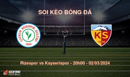 Soi kèo bóng đá Rizespor vs Kayserispor – 20h00 – 02/03/2024