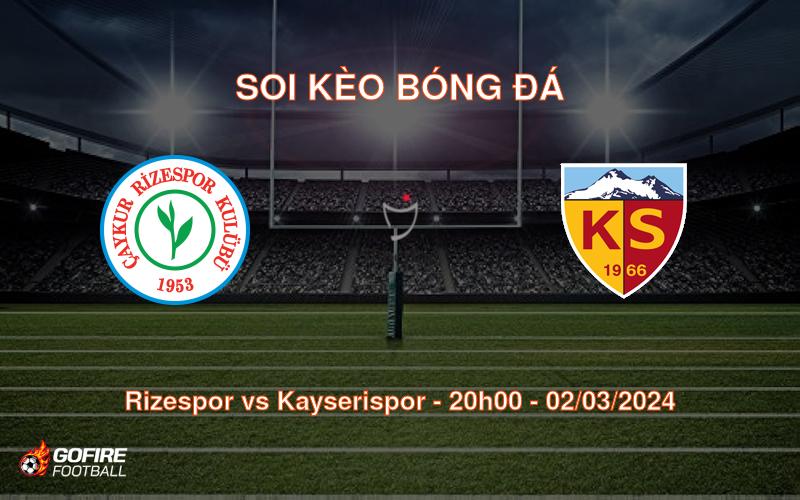 Soi kèo bóng đá Rizespor vs Kayserispor – 20h00 – 02/03/2024