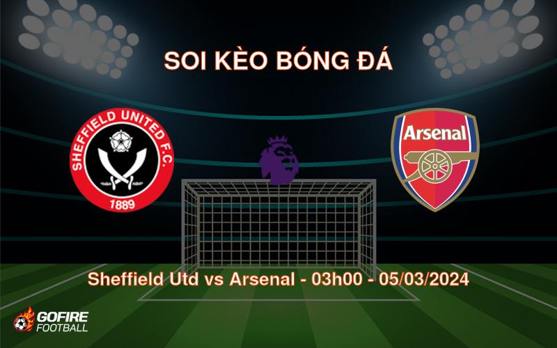 Soi kèo bóng đá Sheffield Utd vs Arsenal – 03h00 – 05/03/2024